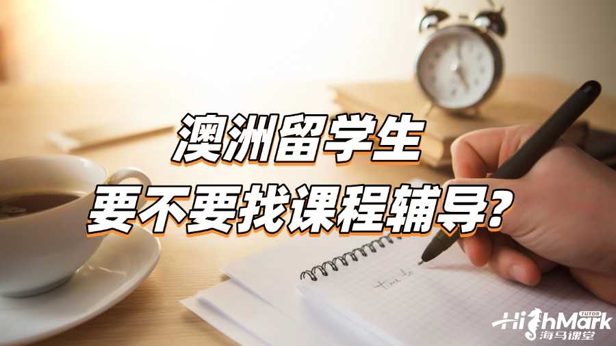 澳洲留学生要不要找课程辅导?答案在这里!