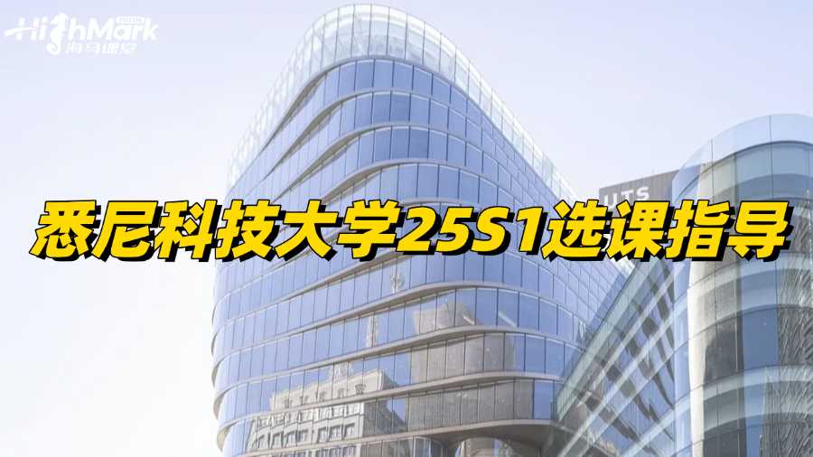 悉尼科技大学25S1选课指导，新生必看!