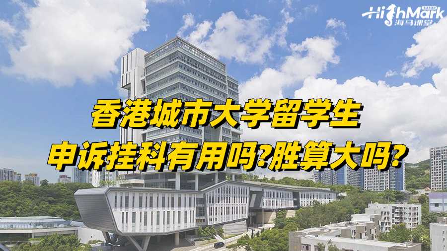 香港城市大学留学生申诉挂科有用吗?胜算大吗?