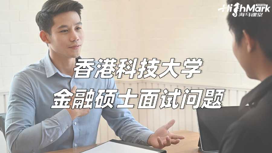 香港科技大学金融硕士面试问题有哪几类?如何应对?
