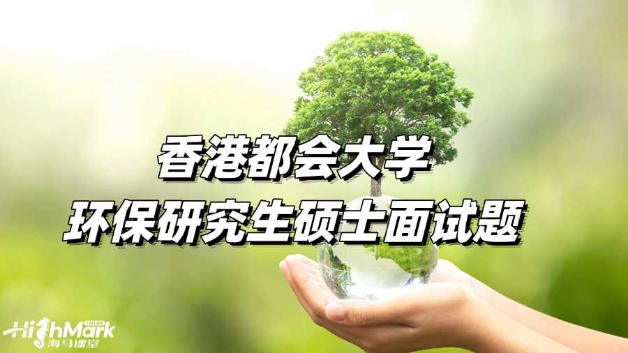 香港都会大学环保研究生硕士面试题有哪些?