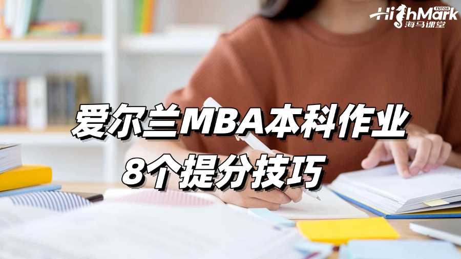 爱尔兰MBA本科作业8个提分技巧