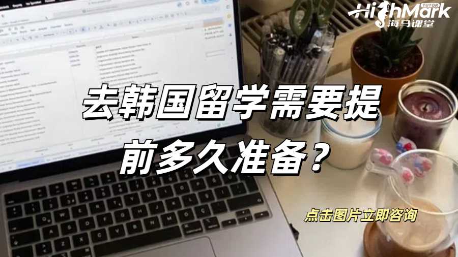 去韩国留学需要提前多久准备？