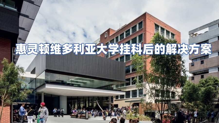 惠灵顿维多利亚大学挂科申诉