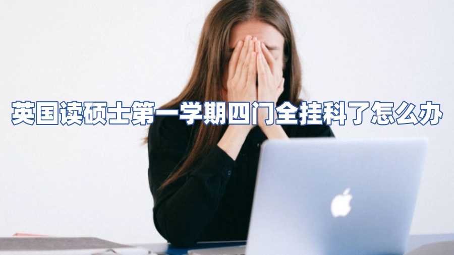 英国读硕士第一学期四门全挂科了怎么办