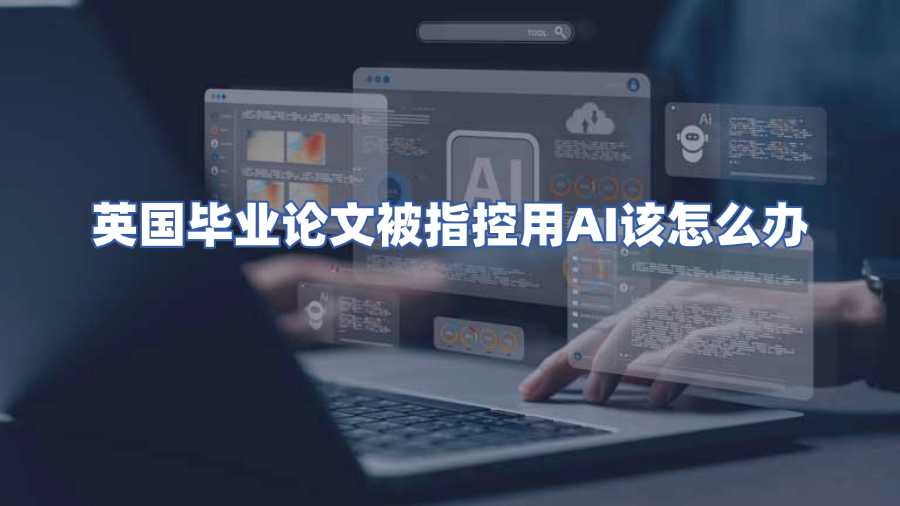 英国毕业论文被指控用AI该怎么办