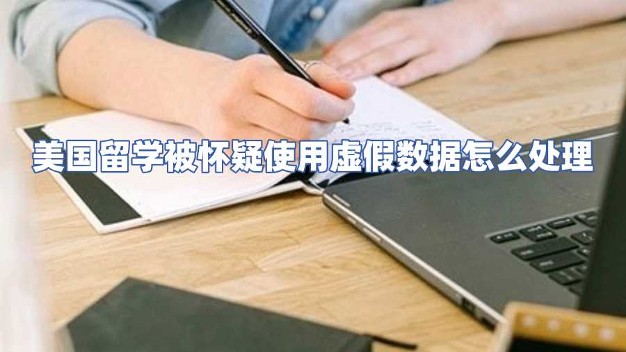 美国留学被怀疑使用虚假数据怎么处理