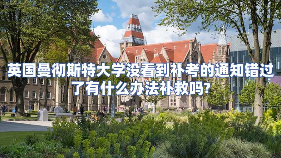 英国曼彻斯特大学没看到补考的通知错过了有什么办法补救吗