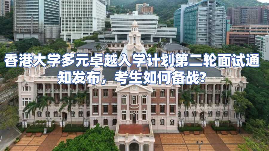 香港大学多元卓越入学计划第二轮面试通知发布，考生如何备战?