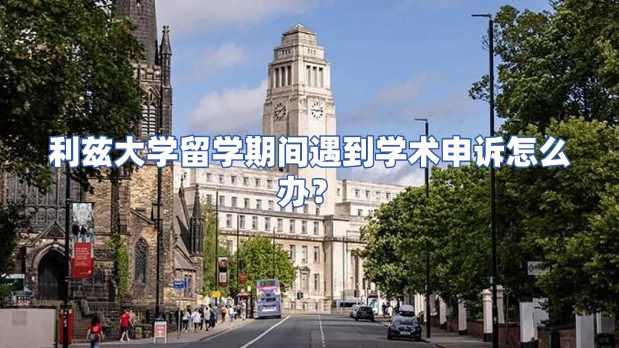利兹大学留学期间遇到学术申诉怎么办