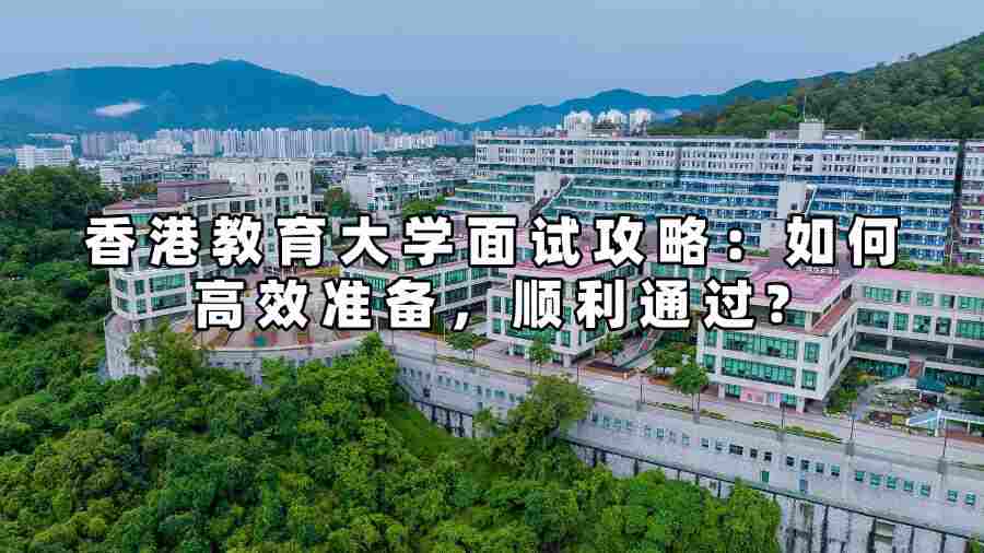 香港教育大学面试攻略：如何高效准备，顺利通过?