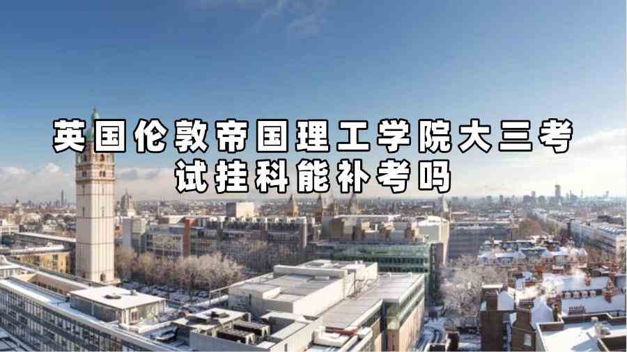 英国伦敦帝国理工学院大三考试挂科能补考吗