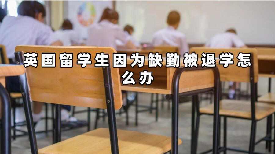 英国留学生因为缺勤被退学怎么办