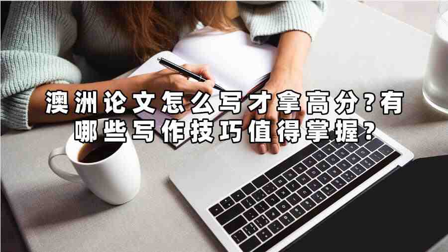 澳洲论文怎么写才拿高分?有哪些写作技巧值得掌握?