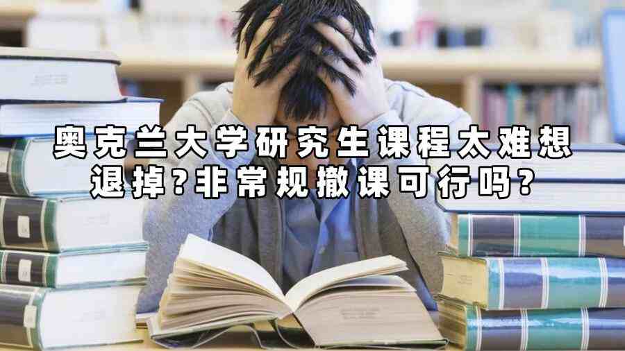 奥克兰大学研究生课程太难想退掉?非常规撤课可行吗?
