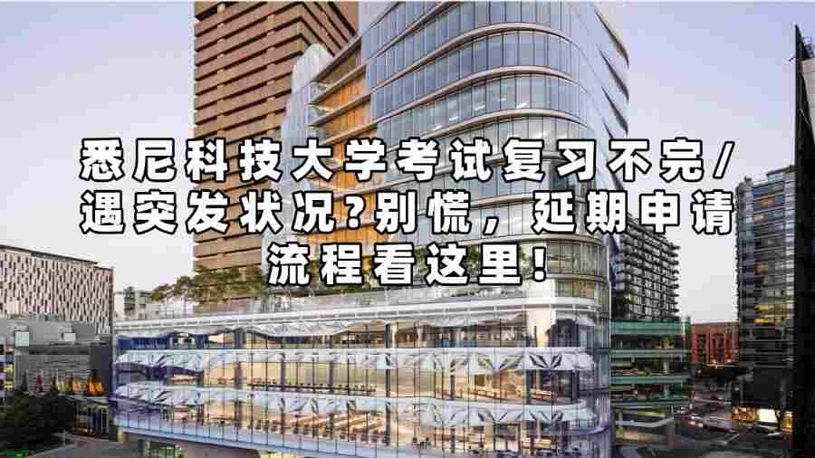 悉尼科技大学考试复习不完/遇突发状况?别慌，延期申请流程看这里!