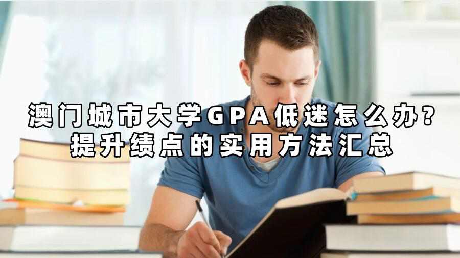 澳门城市大学GPA低迷怎么办?提升绩点的实用方法汇总