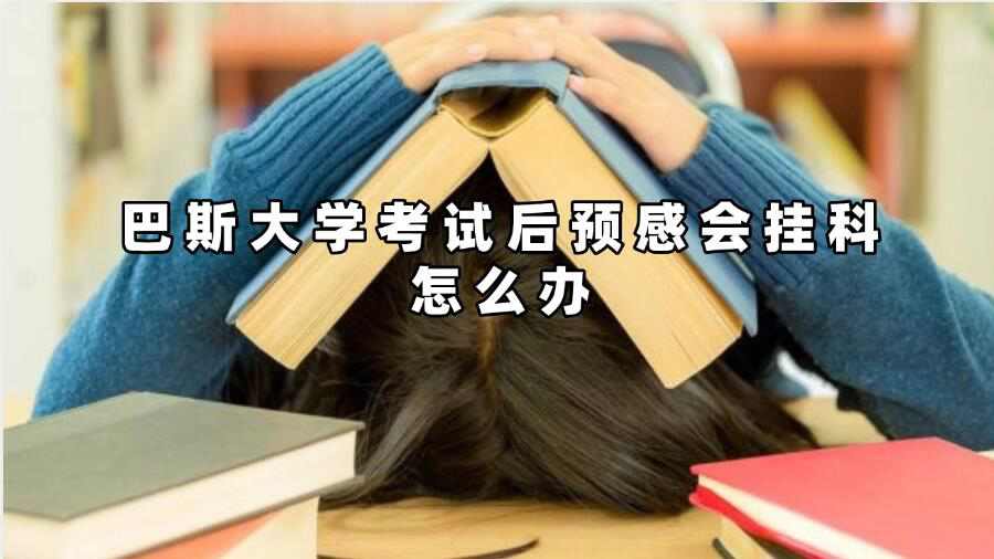巴斯大学考试后预感会挂科怎么办