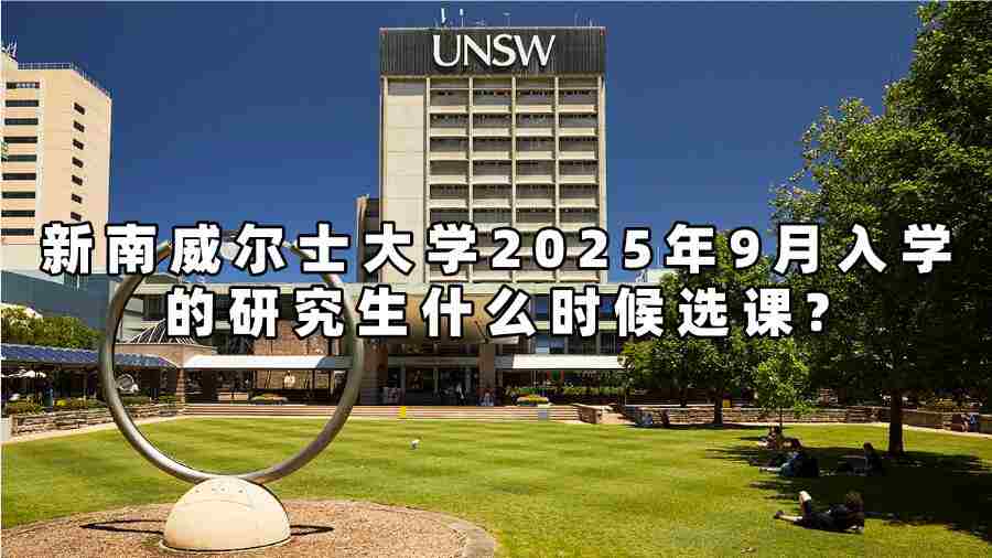 新南威尔士大学2025年9月入学的研究生什么时候选课?