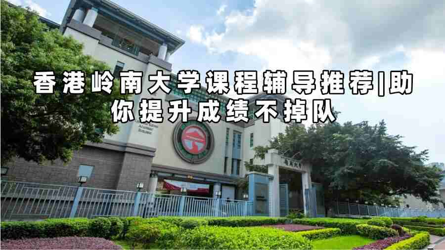 香港岭南大学课程辅导推荐｜助你提升成绩不掉队