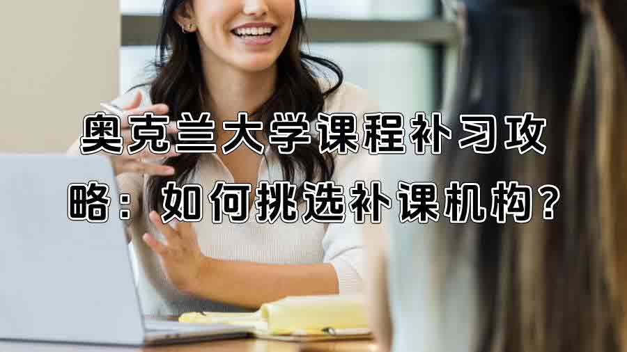 奥克兰大学课程补习攻略：如何挑选补课机构?