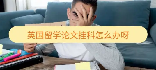 英国留学论文挂科怎么办呀？详细补救流程+申诉指南